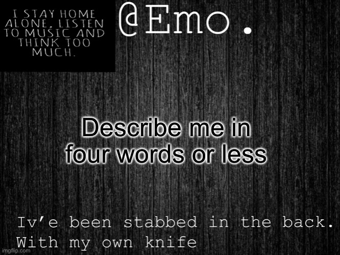 Emo Emo | Describe me in four words or less | image tagged in emo emo | made w/ Imgflip meme maker