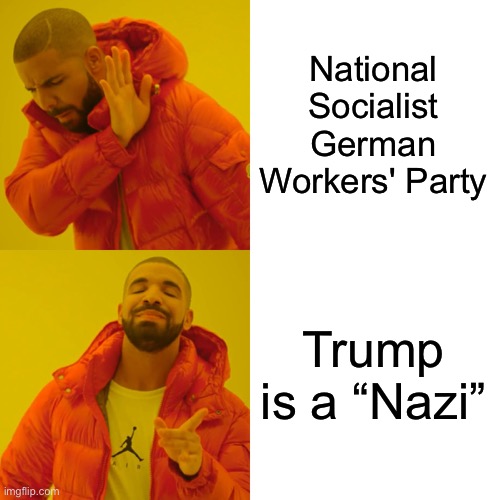 Drake Hotline Bling Meme | National Socialist German Workers' Party Trump is a “Nazi” | image tagged in memes,drake hotline bling | made w/ Imgflip meme maker