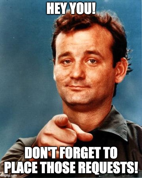 Bill Murray | HEY YOU! DON'T FORGET TO PLACE THOSE REQUESTS! | image tagged in bill murray | made w/ Imgflip meme maker