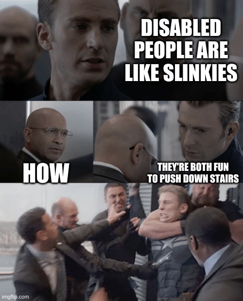 Captain america elevator | DISABLED PEOPLE ARE LIKE SLINKIES; HOW; THEY'RE BOTH FUN TO PUSH DOWN STAIRS | image tagged in captain america elevator | made w/ Imgflip meme maker