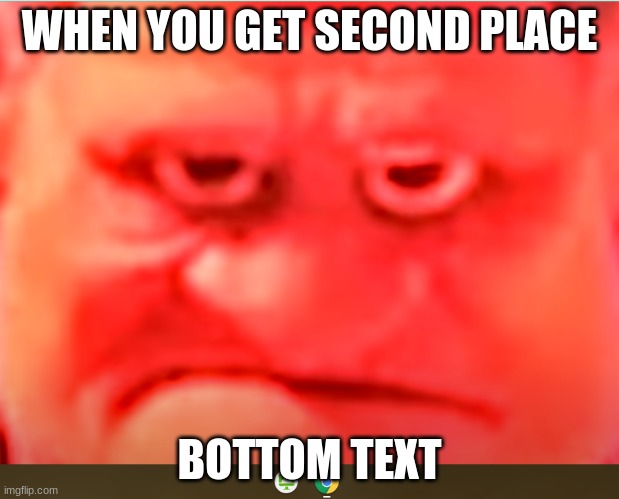 GRRR | WHEN YOU GET SECOND PLACE; BOTTOM TEXT | image tagged in grrr | made w/ Imgflip meme maker