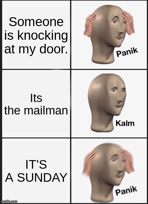 Panik Kalm Panik | Someone is knocking at my door. Its the mailman; IT'S A SUNDAY | image tagged in memes,panik kalm panik | made w/ Imgflip meme maker