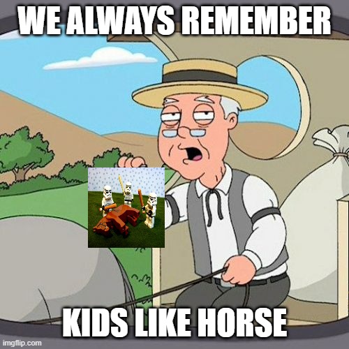 kids like horse | WE ALWAYS REMEMBER; KIDS LIKE HORSE | image tagged in memes,pepperidge farm remembers | made w/ Imgflip meme maker