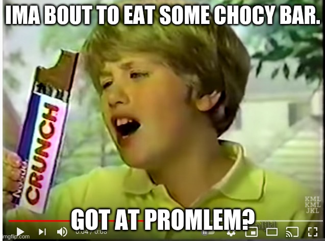 CANDY | IMA BOUT TO EAT SOME CHOCY BAR. GOT AT PROMLEM? | image tagged in memes | made w/ Imgflip meme maker