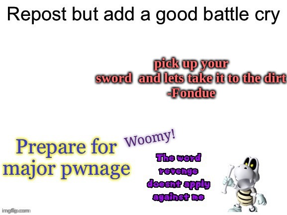 pick up your sword  and lets take it to the dirt
-Fondue | made w/ Imgflip meme maker