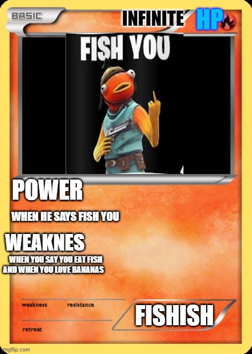 Blank Pokemon Card | HP; INFINITE; WHEN HE SAYS FISH YOU; POWER; WEAKNES; WHEN YOU SAY YOU EAT FISH AND WHEN YOU LOVE BANANAS; FISHISH | image tagged in blank pokemon card | made w/ Imgflip meme maker