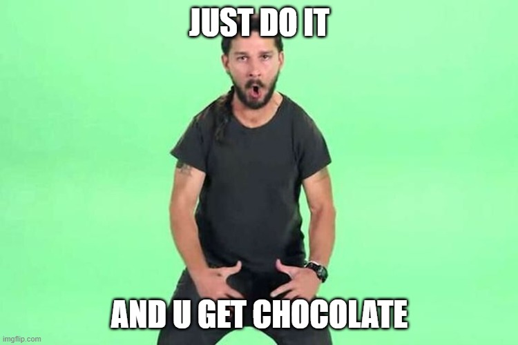 Just do it | JUST DO IT; AND U GET CHOCOLATE | image tagged in just do it | made w/ Imgflip meme maker