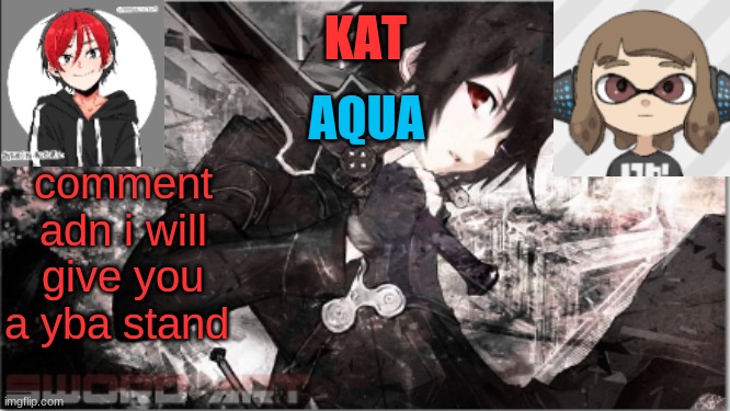 katxaqua | comment adn i will give you a yba stand | image tagged in katxaqua | made w/ Imgflip meme maker