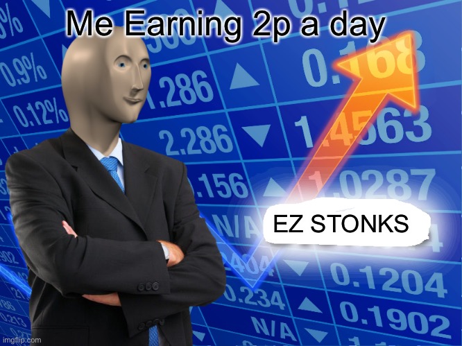 Me on 2p earnings | Me Earning 2p a day; EZ STONKS | image tagged in empty stonks,hyper on 2p earnings,stonks,popular,featured | made w/ Imgflip meme maker