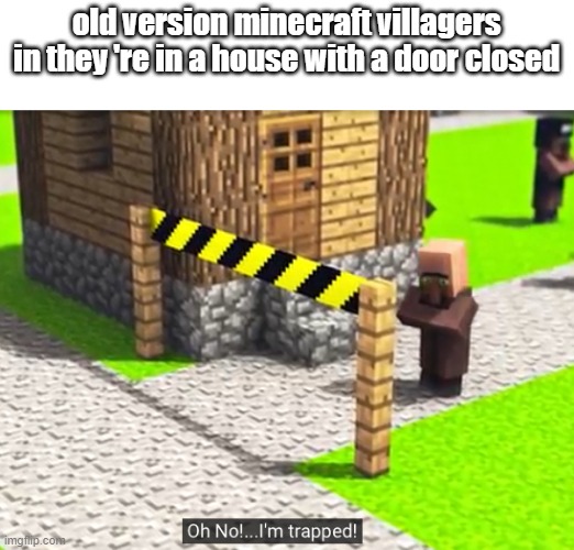 old version of minecraft | old version minecraft villagers in they 're in a house with a door closed | image tagged in oh no i m trapped | made w/ Imgflip meme maker