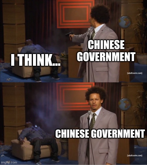 Who Killed Hannibal Meme | CHINESE GOVERNMENT; I THINK... CHINESE GOVERNMENT | image tagged in memes,who killed hannibal | made w/ Imgflip meme maker