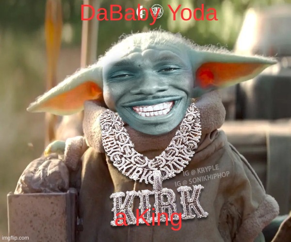 DaBaby Yoda is a king. | DaBaby Yoda; a King | image tagged in funny | made w/ Imgflip meme maker