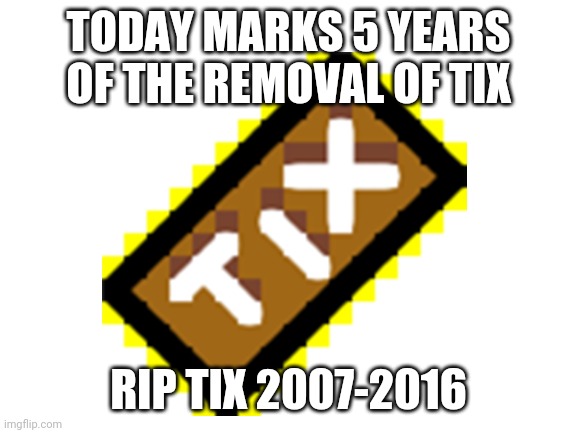 5 years of tix removal :( | TODAY MARKS 5 YEARS OF THE REMOVAL OF TIX; RIP TIX 2007-2016 | image tagged in tix,roblox,5 years | made w/ Imgflip meme maker