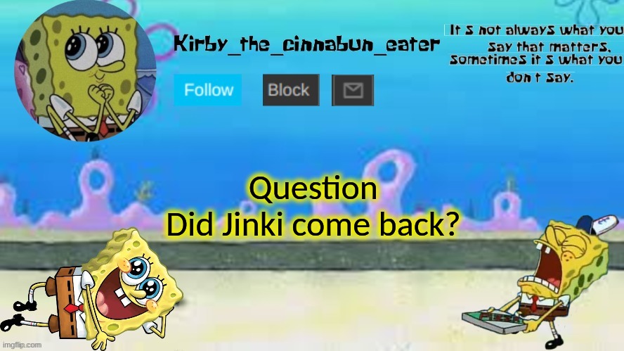 j u s t a s k i n | Question
Did Jinki come back? | made w/ Imgflip meme maker