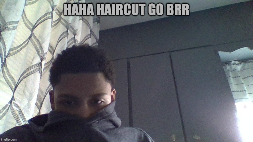 *regrets showing eyebrows* | HAHA HAIRCUT GO BRR | made w/ Imgflip meme maker