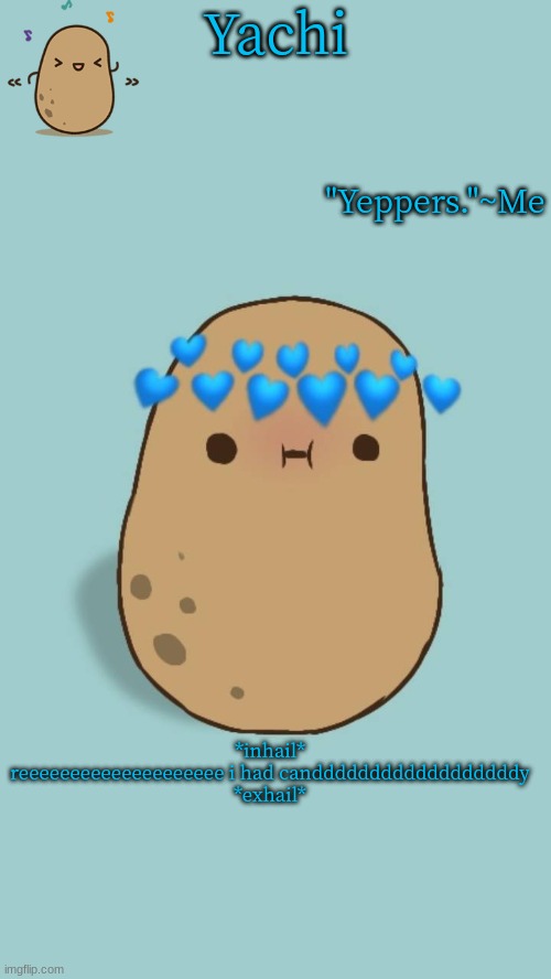 Yachi's potato temp | *inhail*
reeeeeeeeeeeeeeeeeeee i had canddddddddddddddddddy
*exhail* | image tagged in yachi's potato temp | made w/ Imgflip meme maker