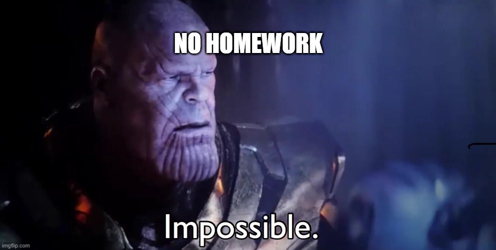 Kids at Darnell cookman | NO HOMEWORK | image tagged in thanos impossible | made w/ Imgflip meme maker
