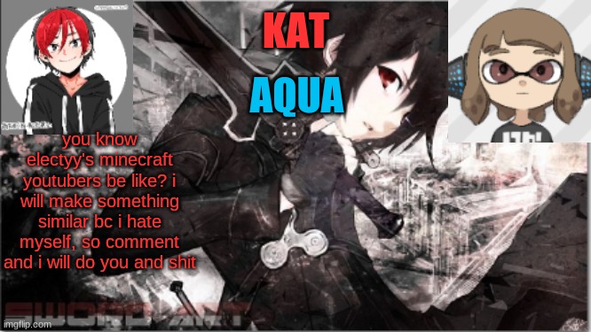 katxaqua | you know electyy's minecraft youtubers be like? i will make something similar bc i hate myself, so comment and i will do you and shit | image tagged in katxaqua | made w/ Imgflip meme maker