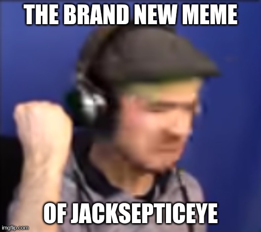 The new meme. | THE BRAND NEW MEME; OF JACKSEPTICEYE | image tagged in jacksepticeye fist shake,memes,new template | made w/ Imgflip meme maker