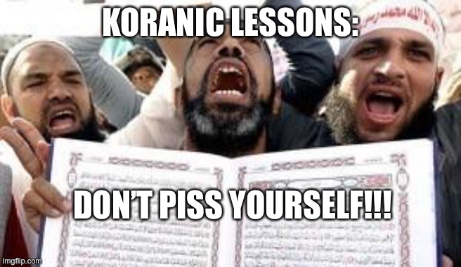 It’s in the Koran | KORANIC LESSONS:; DON’T PISS YOURSELF!!! | image tagged in koranderthal | made w/ Imgflip meme maker