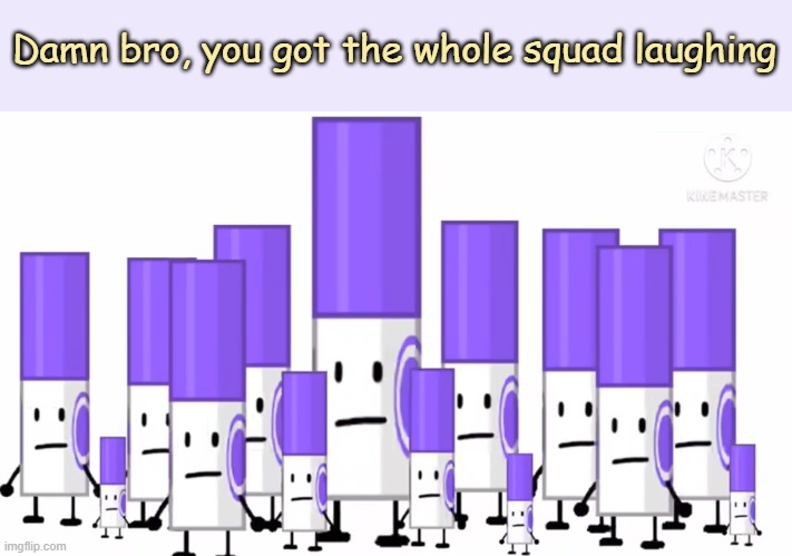 ( ͡° ͜ʖ ͡°) | Damn bro, you got the whole squad laughing | image tagged in tag,unnecessary tags,ha ha tags go brr,oh wow are you actually reading these tags | made w/ Imgflip meme maker