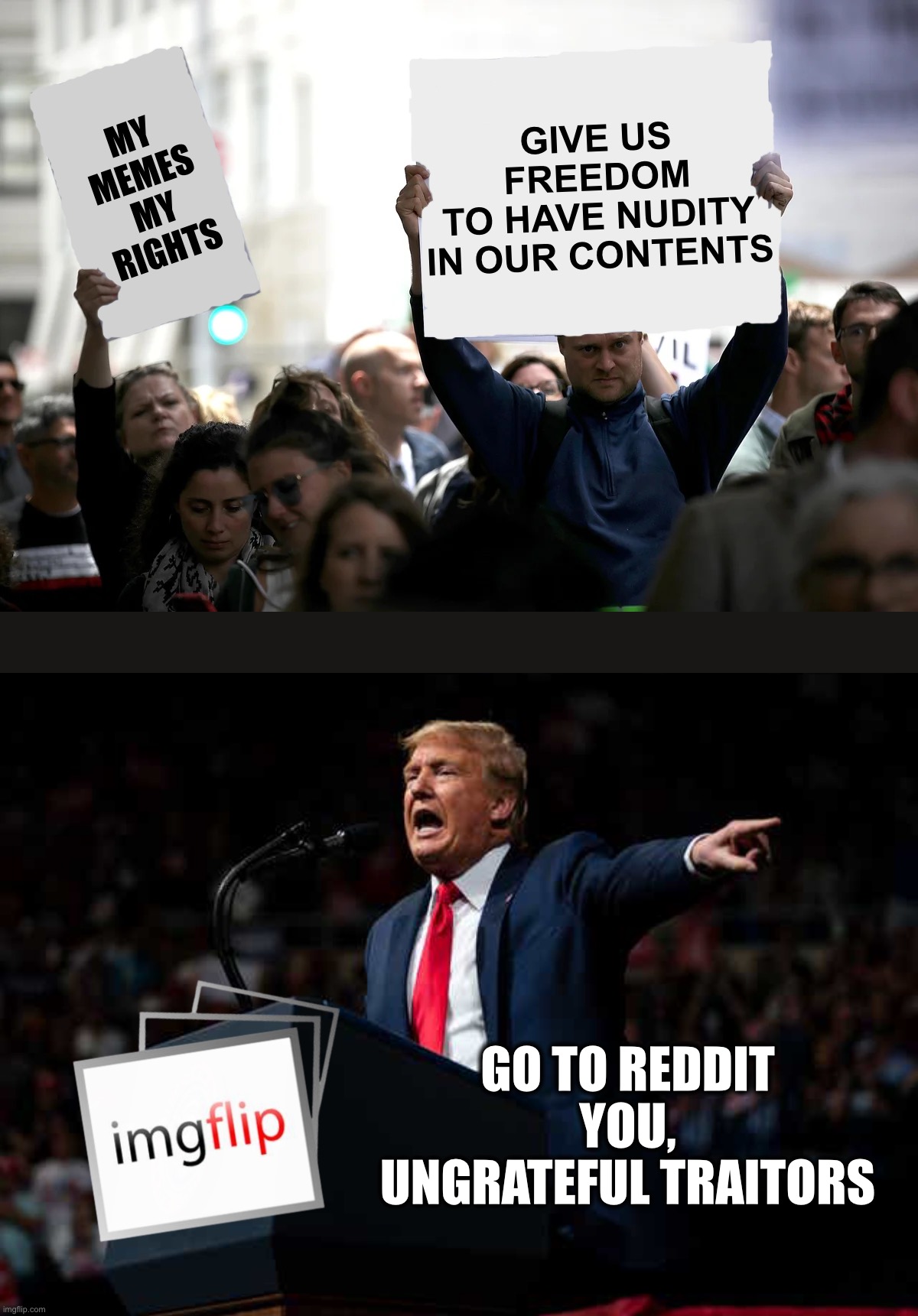 Freedom of Creativity in Our Memes Matters | GIVE US
FREEDOM
TO HAVE NUDITY
IN OUR CONTENTS; MY
MEMES
MY
RIGHTS; GO TO REDDIT
YOU, UNGRATEFUL TRAITORS | image tagged in our memes our rights,creativity matters,freedom,imgflip,nsfw,memes | made w/ Imgflip meme maker