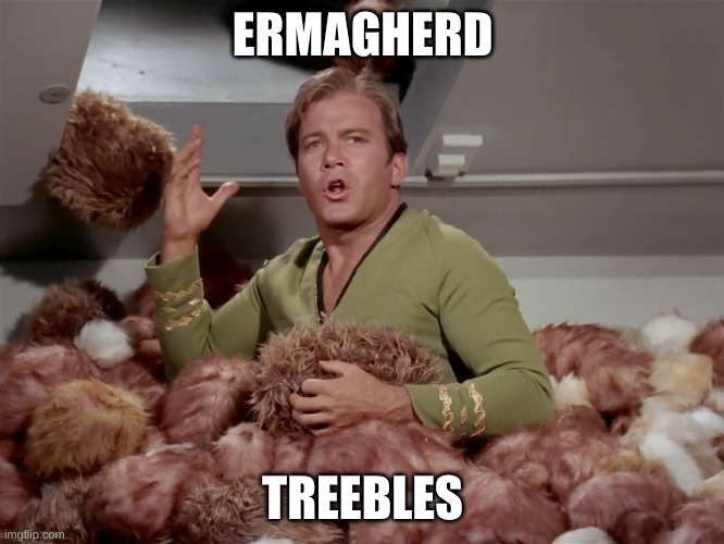 Star Trek Kirk Tribbles | ERMAGHERD; TREEBLES | image tagged in star trek kirk tribbles | made w/ Imgflip meme maker
