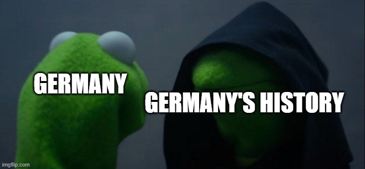 Its of Germany that Germany's History Germany thinks didn't happen... It did | GERMANY; GERMANY'S HISTORY | image tagged in memes,evil kermit,history,germany | made w/ Imgflip meme maker