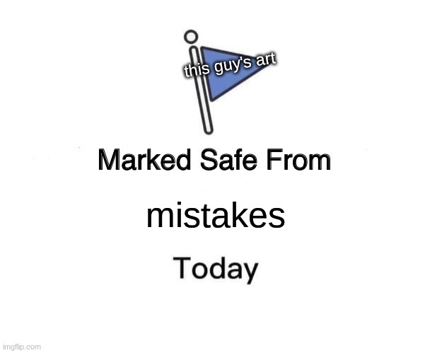 Marked Safe From Meme | mistakes this guy's art | image tagged in memes,marked safe from | made w/ Imgflip meme maker