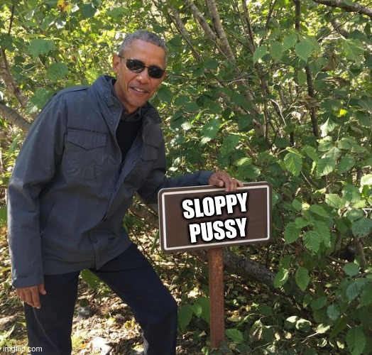 Obama Sign | SLOPPY PUSSY | image tagged in obama sign | made w/ Imgflip meme maker