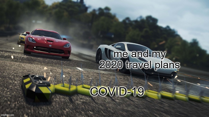 Need for speed most wanted | me and my 2020 travel plans; COVID-19 | image tagged in need for speed most wanted | made w/ Imgflip meme maker