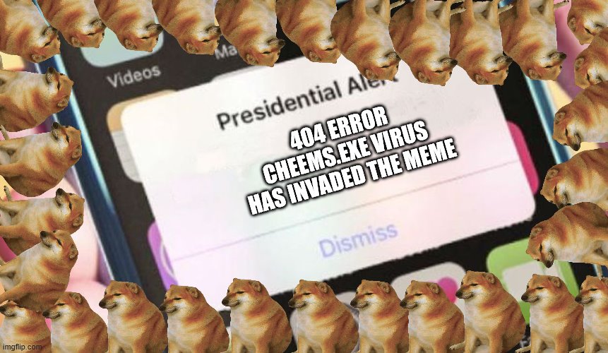 Presidential Alert Meme | 404 ERROR CHEEMS.EXE VIRUS HAS INVADED THE MEME | image tagged in memes,presidential alert | made w/ Imgflip meme maker