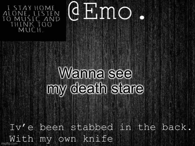 Emo Emo | Wanna see my death stare | image tagged in emo emo | made w/ Imgflip meme maker