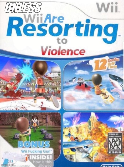 Wii are resorting to violence (better quality) | UNLESS | image tagged in wii are resorting to violence better quality | made w/ Imgflip meme maker