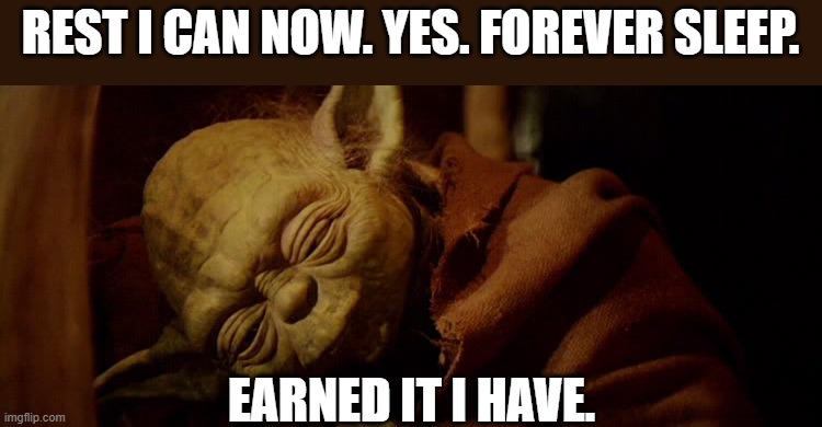 How I feel after a college semester is over | REST I CAN NOW. YES. FOREVER SLEEP. EARNED IT I HAVE. | image tagged in yodasleepawake | made w/ Imgflip meme maker