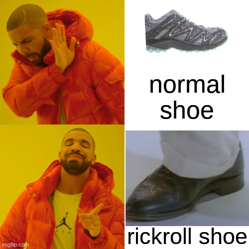 rickroll shoe | normal shoe; rickroll shoe | image tagged in memes,drake hotline bling,rickroll,shoe,rick astley | made w/ Imgflip meme maker