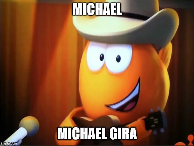 michael gira | MICHAEL; MICHAEL GIRA | image tagged in meme | made w/ Imgflip meme maker