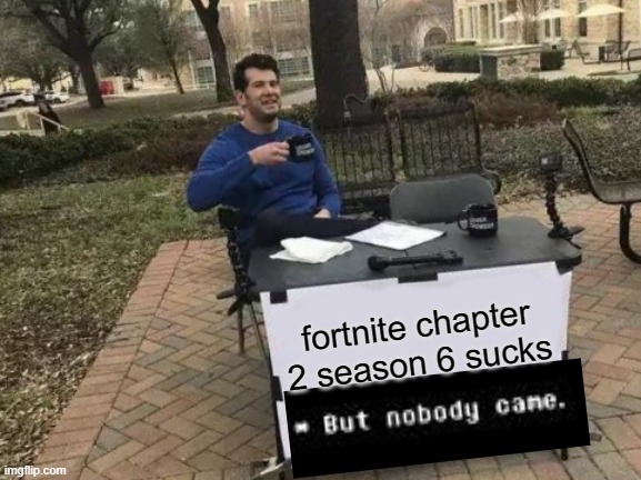 Fortnite fans, change my mind. | fortnite chapter 2 season 6 sucks | image tagged in memes,change my mind,fortnite | made w/ Imgflip meme maker