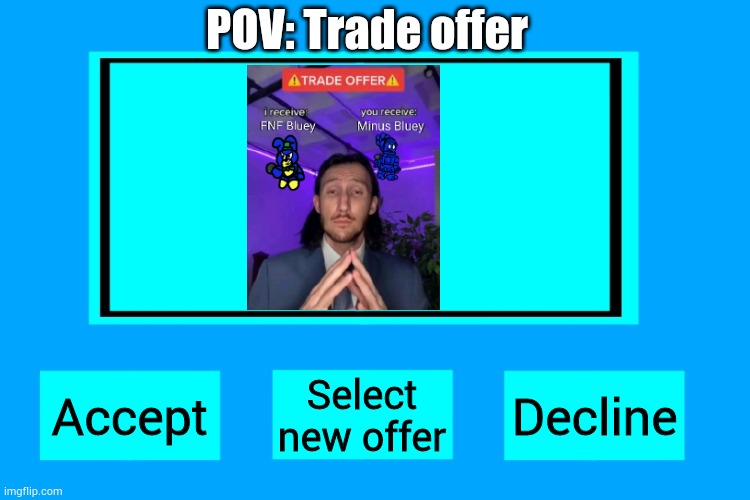 POV: This guy offers to trade FNF mods, do you accept? | POV: Trade offer; Decline; Select new offer; Accept | image tagged in options | made w/ Imgflip meme maker