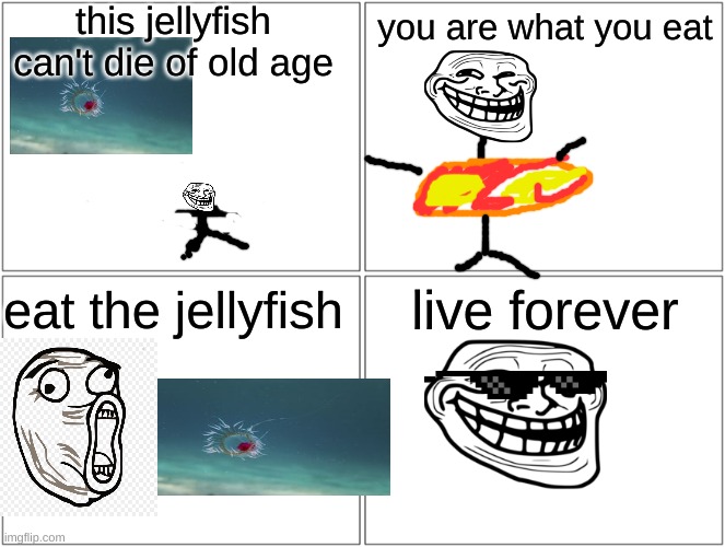 yes | this jellyfish can't die of old age; you are what you eat; live forever; eat the jellyfish | image tagged in memes,blank comic panel 2x2 | made w/ Imgflip meme maker