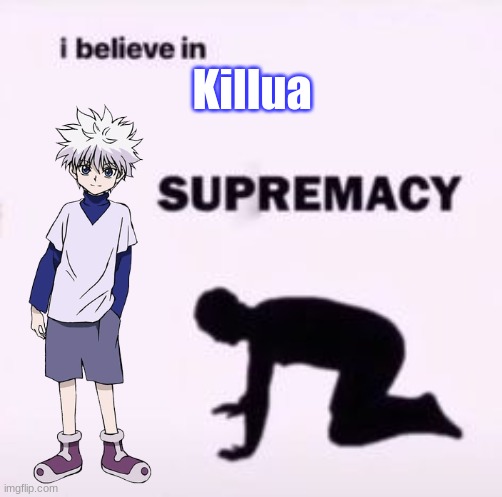 I believe in supremacy | Killua | image tagged in i believe in supremacy | made w/ Imgflip meme maker