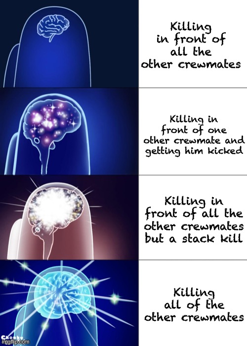 Thanks to black_is_Sus for the new template | Killing in front of all the other crewmates; Killing in front of one other crewmate and getting him kicked; Killing in front of all the other crewmates but a stack kill; Killing all of the other crewmates | image tagged in among us big brain,impostor | made w/ Imgflip meme maker