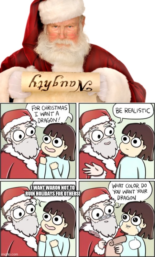 I WANT WARON NOT TO RUIN HOLIDAYS FOR OTHERS! | image tagged in santa naughty list,for christmas i want a dragon | made w/ Imgflip meme maker