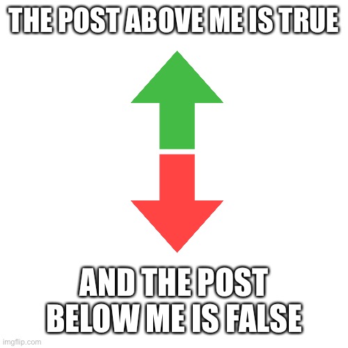 True+False=??? | THE POST ABOVE ME IS TRUE; AND THE POST BELOW ME IS FALSE | image tagged in memes,blank transparent square,true,false | made w/ Imgflip meme maker