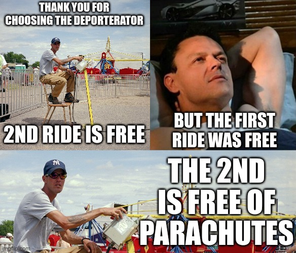 THANK YOU FOR CHOOSING THE DEPORTERATOR 2ND RIDE IS FREE BUT THE FIRST RIDE WAS FREE THE 2ND IS FREE OF PARACHUTES | image tagged in pedrito fernandez | made w/ Imgflip meme maker