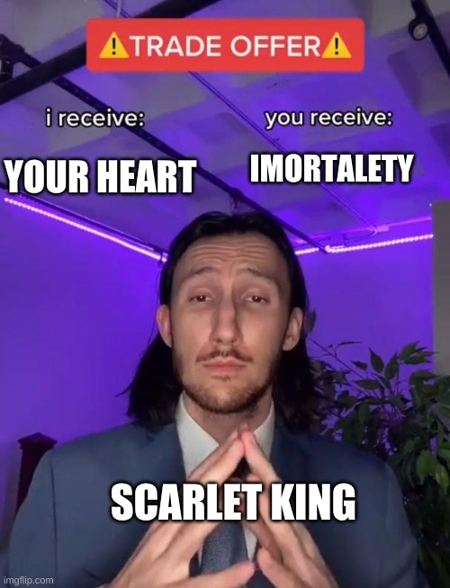 i denied | YOUR HEART; IMORTALETY; SCARLET KING | image tagged in trade offer | made w/ Imgflip meme maker