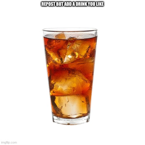 REPOST BUT ADD A DRINK YOU LIKE | made w/ Imgflip meme maker