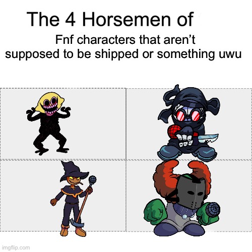 Don’t | Fnf characters that aren’t supposed to be shipped or something uwu | image tagged in four horsemen | made w/ Imgflip meme maker