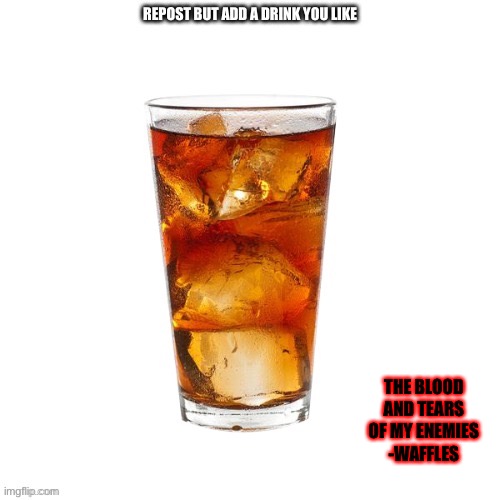 THE BLOOD AND TEARS OF MY ENEMIES
-WAFFLES | made w/ Imgflip meme maker