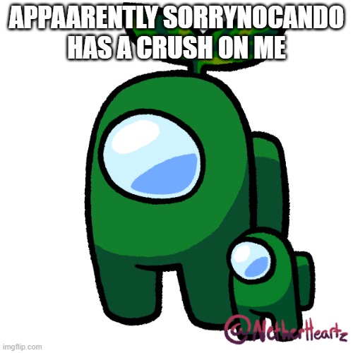 Plant | APPAARENTLY SORRYNOCANDO HAS A CRUSH ON ME | image tagged in plant | made w/ Imgflip meme maker
